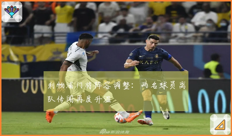 利物浦门将阵容调整:两名球员离队传闻再度升温